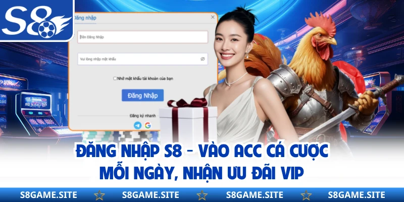 Đăng Nhập S8 - Vào Acc Cá Cược Mỗi Ngày, Nhận Ưu Đãi Vip