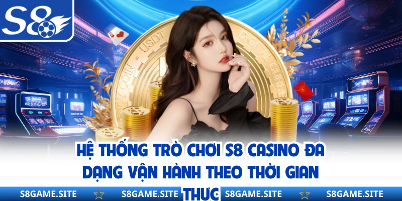 Hệ thống trò chơi S8 casino đa dạng vận hành theo thời gian thực