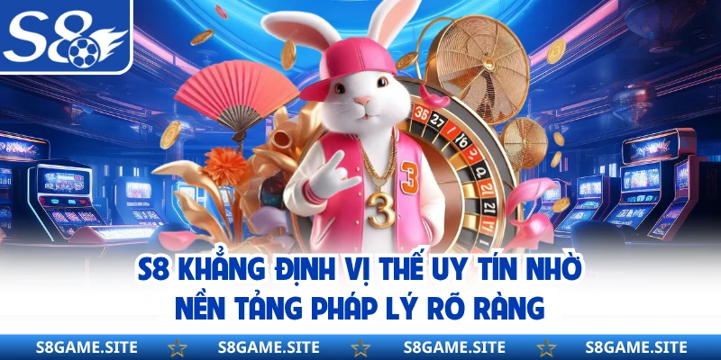 S8 khẳng định vị thế uy tín nhờ nền tảng pháp lý rõ ràng