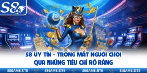 S8 Uy Tín - Trong Mắt Người Chơi Qua Những Tiêu Chí Rõ Ràng