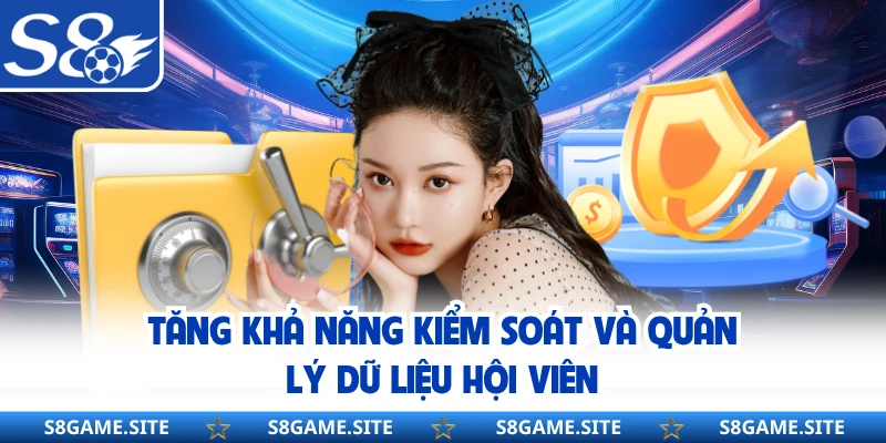 Tăng khả năng kiểm soát và quản lý dữ liệu hội viên
